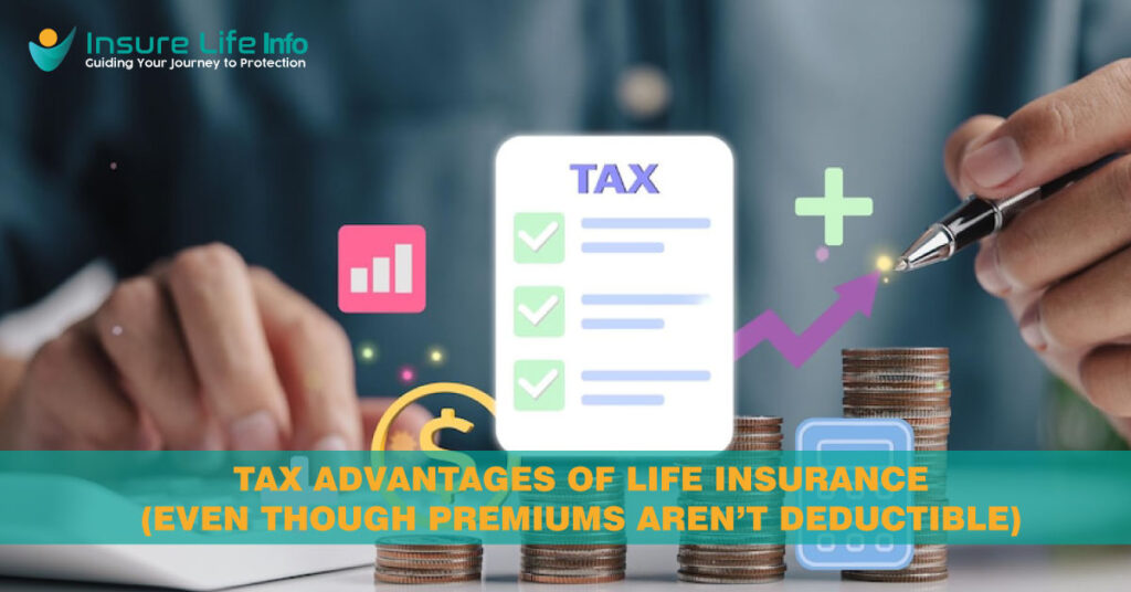 Tax advantages of life insurance (even though premiums aren’t deductible)