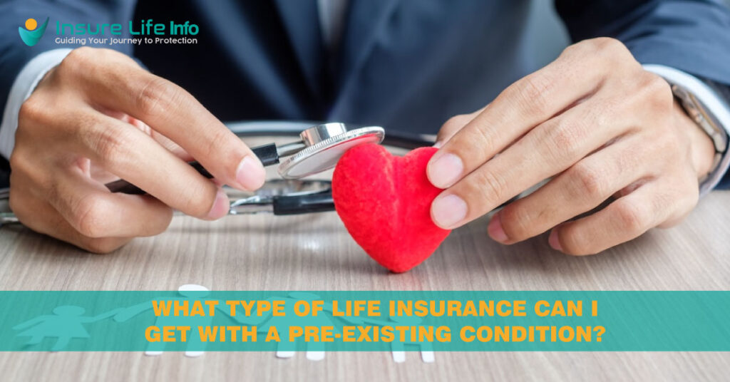 What type of life insurance can I get with a pre-existing condition?
