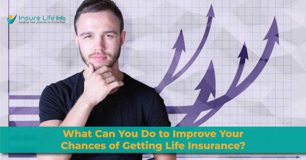 What Can You Do to Improve Your Chances of Getting Life Insurance?