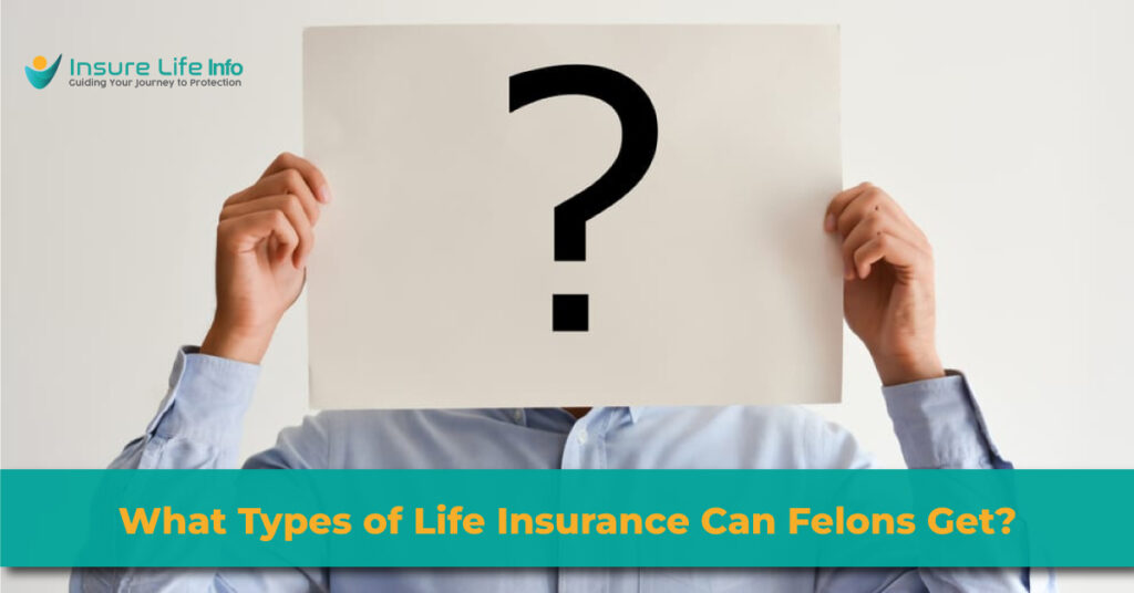 What Types of Life Insurance Can Felons Get?