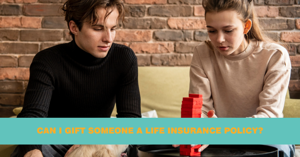 Can I Gift Someone a Life Insurance Policy?