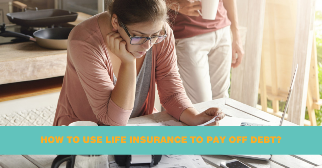 How to Use Life Insurance to Pay Off Debt