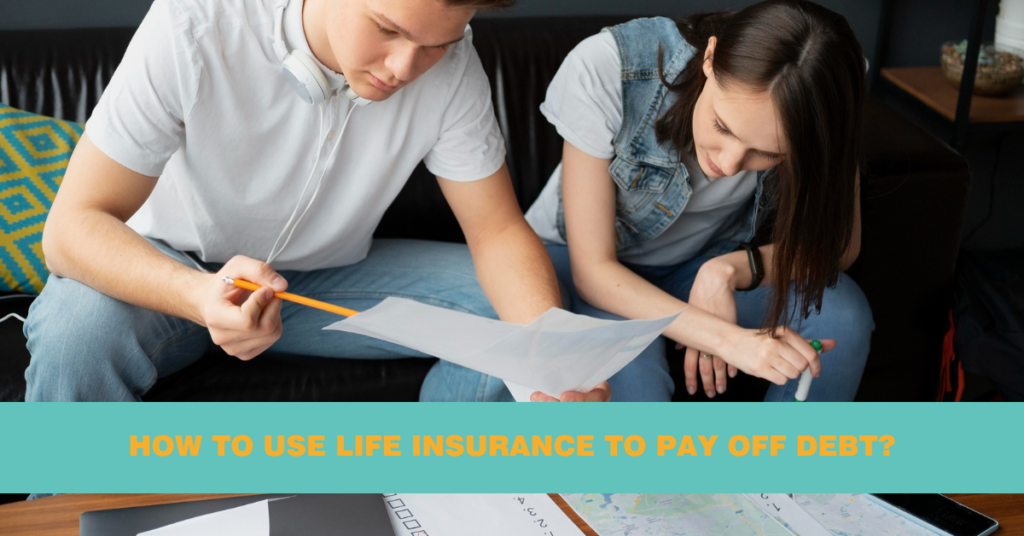 How to Use Life Insurance to Pay Off Debt