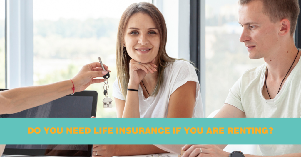 Do you need life insurance if you are renting?